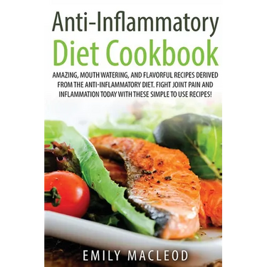 Anti-Inflammatory Diet Cook Book: Amazing, Mouth -Watering, and Flavorful Recipes Derived from the Anti-Inflammatory Diet. Fight Joint Pain and Inflam