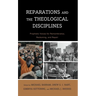 Reparations and the Theological Disciplines: Prophetic Voices for Remembrance, Reckoning, and Repair