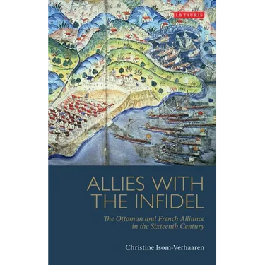 Allies with the Infidel: The Ottoman and French Alliance in the Sixteenth Century