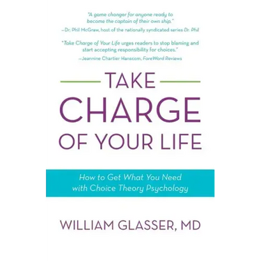 Take Charge of Your Life: How to Get What You Need with Choice-Theory Psychology