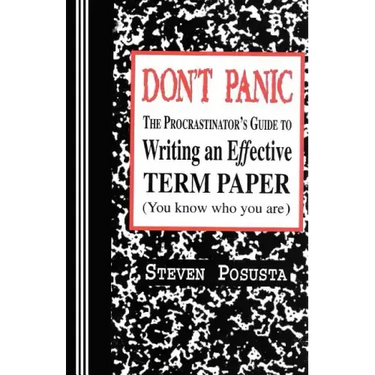 Don't Panic: The Procrastinator's Guide to Writing an Effective Term Paper