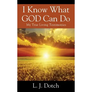 I Know What GOD Can Do: My True Living Testimonies