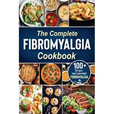 The complete Fibromyalgia Cookbook: 100+ quick and easy recipes that can fight Fibromyalgia the Easy and Healthy Anti-Inflammatory Diet Recipes the co