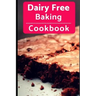 Dairy Free Baking Cookbook: Easy and Delicious Dairy Free Baking and Dessert Recipes