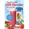 The Portable USB Blender Smoothie Book: 101 "On The Go" Smoothies for Your Travel Blender!