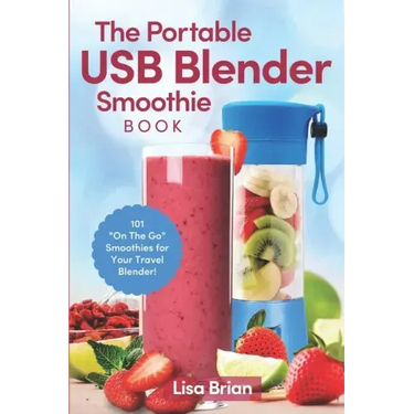 The Portable USB Blender Smoothie Book: 101 "On The Go" Smoothies for Your Travel Blender!