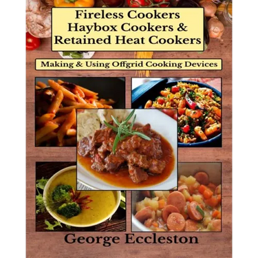 Fireless Cookers Haybox Cookers & Retained Heat Cookers: Making & Using Off-grid Cooking Devices