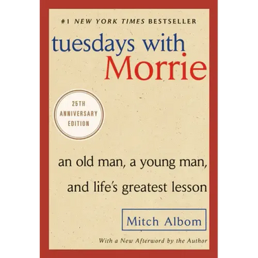 Tuesdays with Morrie: An Old Man, a Young Man, and Life's Greatest Lesson