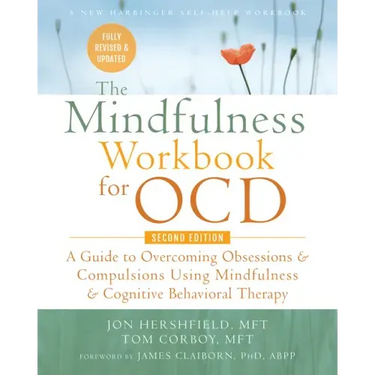 The Mindfulness Workbook for Ocd: A Guide to Overcoming Obsessions and Compulsions Using Mindfulness and Cognitive Behavioral Therapy