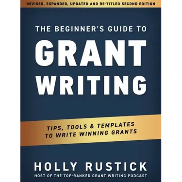 The Beginner's Guide to Grant Writing: Tips, Tools, & Templates to Write Winning Grants