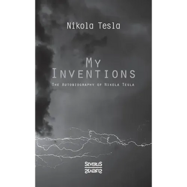 My Inventions: The Autobiography of Nikolas Tesla