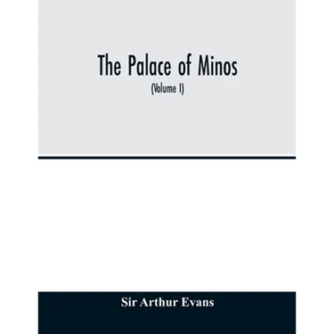 The palace of Minos: a comparative account of the successive stages of the early Cretan civilization as illustrated by the discoveries at K