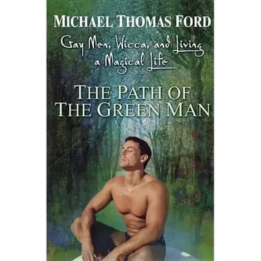 The Path of the Green Man: Gay Men, Wicca and Living a Magical Life