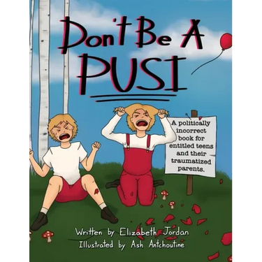 Don't Be a Pusi: A Politically Incorrect Book for Entitled Teens and Their Traumatized Parents.
