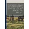 History of Miami County, Indiana, From the Earliest Time to the Present