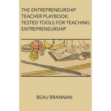 The Entrepreneurship Teacher Playbook: Tested Tools for Teaching Entrepreneurship