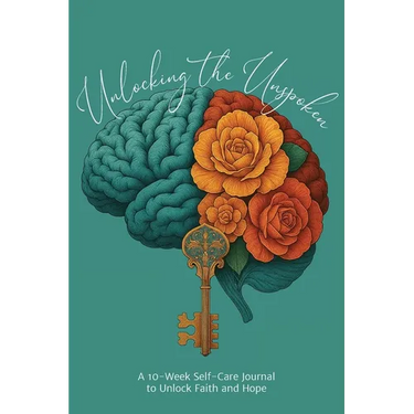 Unlocking the Unspoken: A 10-Week Self-Care Journal for Unlocking Faith and Hope