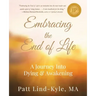 Embracing The End of Life: A Journey Into Dying & Awakening