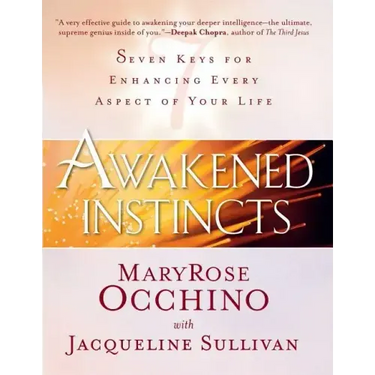 Awakened Instincts: Seven Keys for Enhancing Every Aspect of Your Life