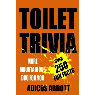 Toilet Trivia: More Mountainous Doo for You (250 Amazing Fun Facts, Shorts Reads, Geographical Oddities, and Amusing Anecdotes)
