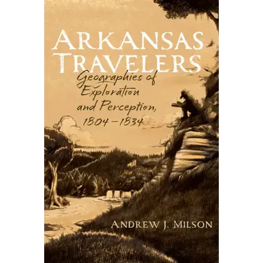 Arkansas Travelers: Geographies of Exploration and Perception, 1804-1834