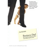 Business Dad: How Good Businessmen Can Make Great Fathers (and Vice Versa)