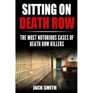 Sitting on Death Row: The Most Notorious Cases of Death Row Killers