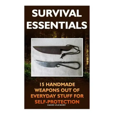 Survival Essentials 15 Handmade Weapons Out of Everyday Stuff for Self-Protectio: (Survival Pantry, Preppers Pantry, Prepper Survival, Preppers Guide,