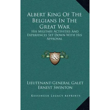 Albert King of the Belgians in the Great War: His Military Activities and Experiences Set Down with His Approval
