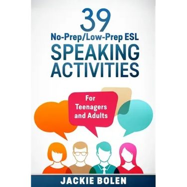 39 No-Prep/Low-Prep ESL Speaking Activities: For Teenagers and Adults