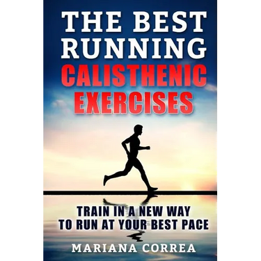 The BEST RUNNING CALISTHENIC EXERCISES: TRAIN IN A NEW WAY TO RUN At YOUR BEST PACE