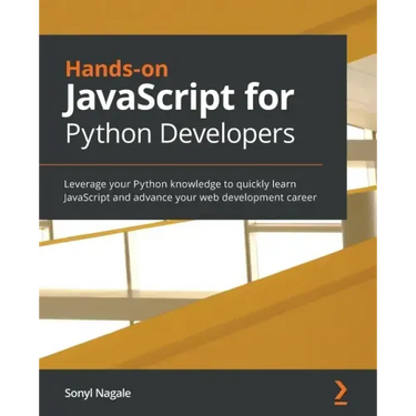 Hands-on JavaScript for Python Developers: Leverage your Python knowledge to quickly learn JavaScript and advance your web development career