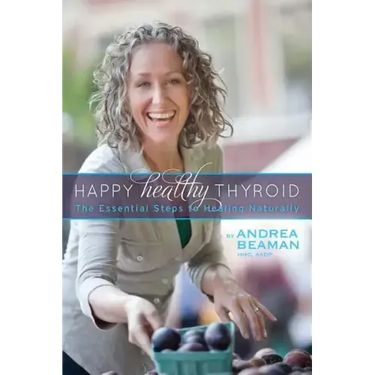 Happy Healthy Thyroid - The Essential Steps to Healing Naturally