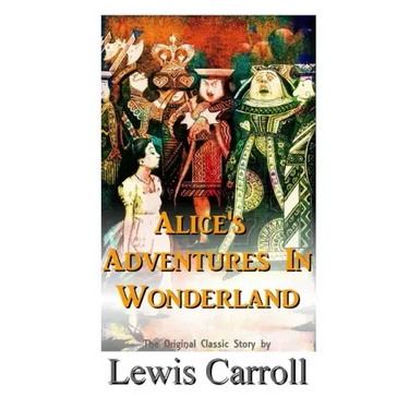 Alice's Adventures In Wonderland The Original Classic Story by Lewis Carroll