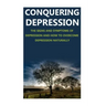 Conquering Depression: Signs and Symptoms of Depression and How to Overcome Depression Naturally