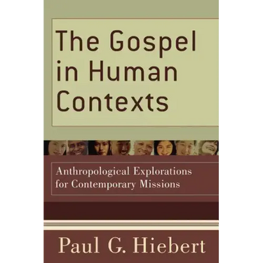 The Gospel in Human Contexts: Anthropological Explorations for Contemporary Missions