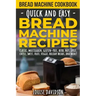 Bread Machine Cookbook: Quick and Easy Bread Machine Recipes