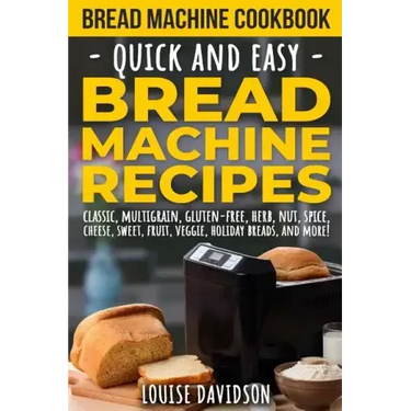 Bread Machine Cookbook: Quick and Easy Bread Machine Recipes