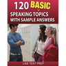 120 Basic Speaking Topics: with Sample Answers