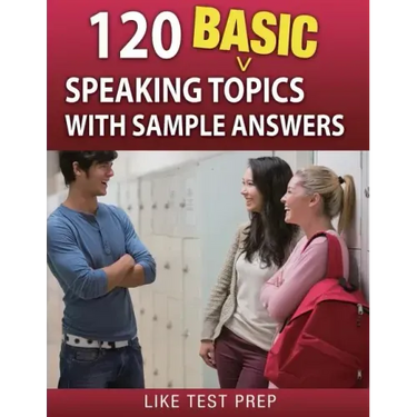 120 Basic Speaking Topics: with Sample Answers