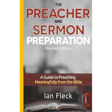 The Preacher and Sermon Preparation: A Guide to Preaching Meaningfully from the Bible