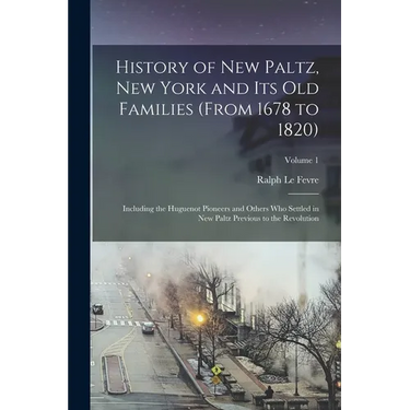 History of New Paltz, New York and its old Families (from 1678 to 1820): Including the Huguenot Pioneers and Others who Settled in New Paltz Previous