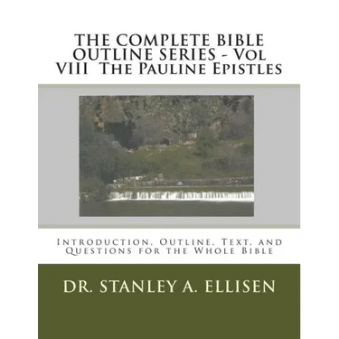 THE COMPLETE BIBLE OUTLINE SERIES - Vol VIII The Pauline Epistles: Introduction, Outline, Text, and Questions for the Whole Bible