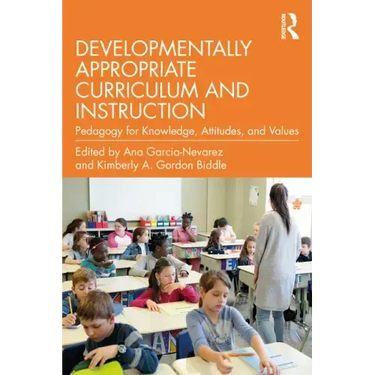 Developmentally Appropriate Curriculum and Instruction: Pedagogy for Knowledge, Attitudes, and Values