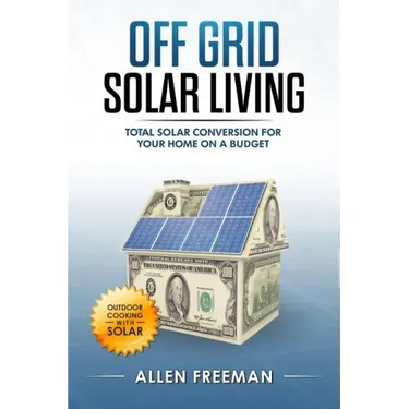 Off Grid Solar Living: Total Solar Conversion for Your Home on a Budget - Outdoor Cooking with Solar