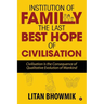 Institution of Family, The Last Best Hope of Civilisation: Civilisation Is the Consequence of Qualitative Evolution of Mankind