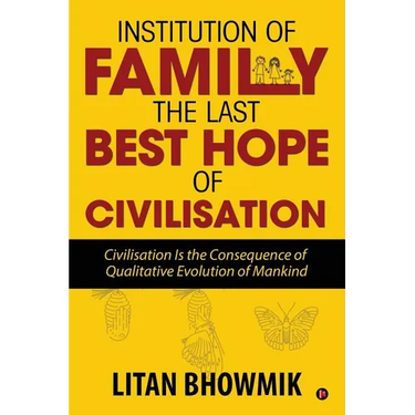 Institution of Family, The Last Best Hope of Civilisation: Civilisation Is the Consequence of Qualitative Evolution of Mankind