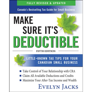 Make Sure It's Deductible: Little-Known Tax Tips for Your Canadian Small Business, Fifth Edition
