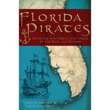 Florida Pirates: From the Southern Gulf Coast to the Keys and Beyond