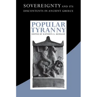Popular Tyranny: Sovereignty and Its Discontents in Ancient Greece